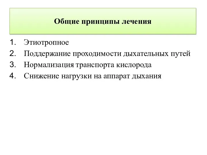 Общие принципы лечения Этиотропное Поддержание проходимости дыхательных путей Нормализация транспорта кислорода Снижение нагрузки на аппарат дыхания