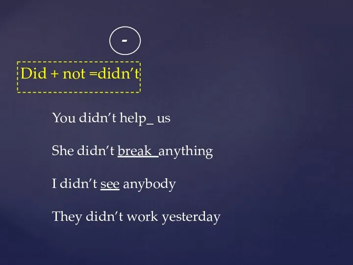 - Did + not =didn’t You didn’t help_ us She didn’t break