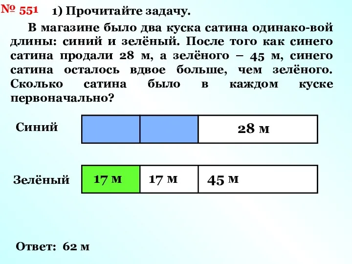 № 551 1) Прочитайте задачу. В магазине было два куска сатина одинако-вой