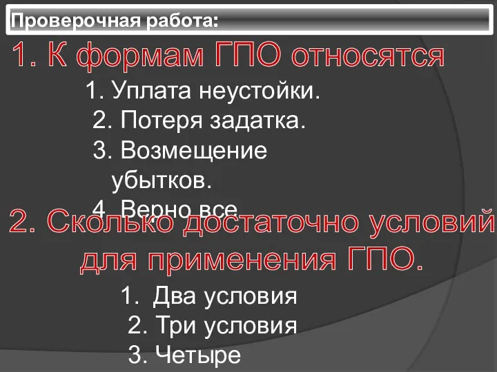 Проверочная работа: 1. К формам ГПО относятся Уплата неустойки. 2. Потеря задатка.