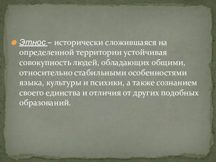 Этнос – исторически сложившаяся на определенной территории устойчивая совокупность людей, обладающих общими,