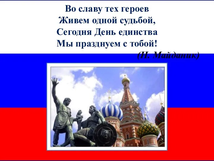 Во славу тех героев Живем одной судьбой, Сегодня День единства Мы празднуем с тобой! (Н. Майданик)