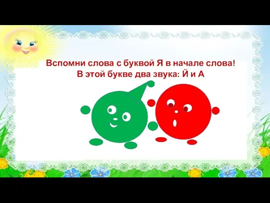 Вспомни слова с буквой Я в начале слова! В этой букве два звука: Й и А