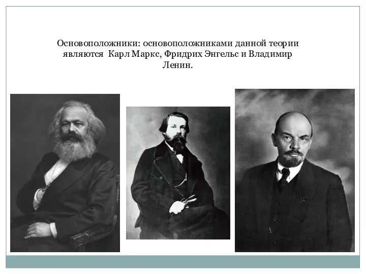 Основоположники: основоположниками данной теории являются Карл Маркс, Фридрих Энгельс и Владимир Ленин.