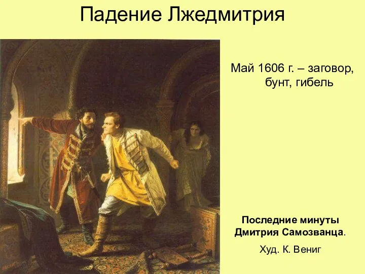 Падение Лжедмитрия Май 1606 г. – заговор, бунт, гибель Последние минуты Дмитрия Самозванца. Худ. К. Вениг