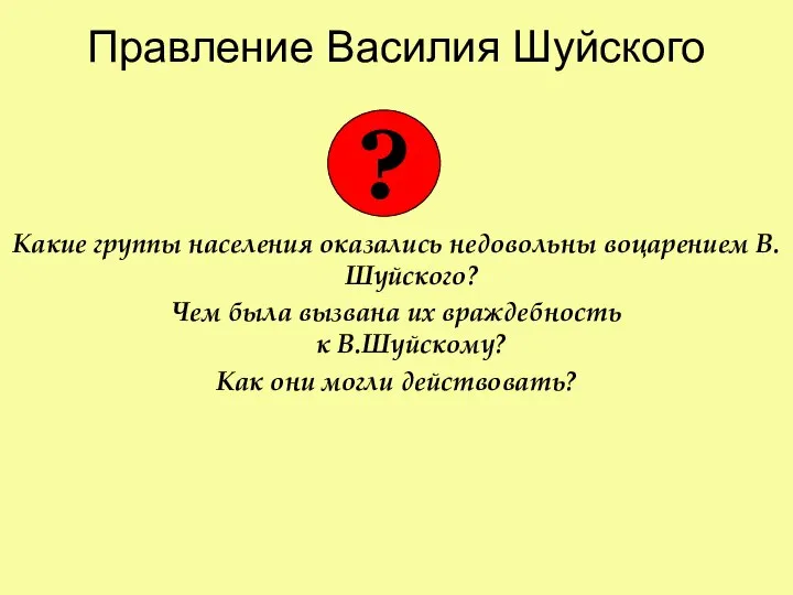 Правление Василия Шуйского Какие группы населения оказались недовольны воцарением В.Шуйского? Чем была