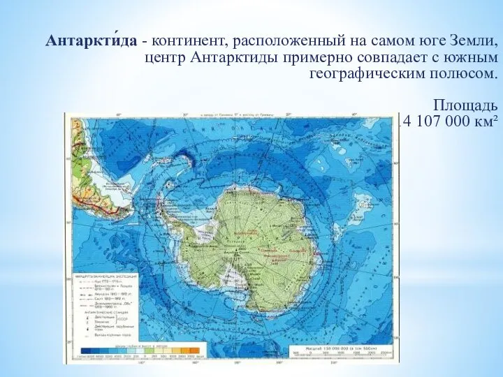 Антаркти́да - континент, расположенный на самом юге Земли, центр Антарктиды примерно совпадает