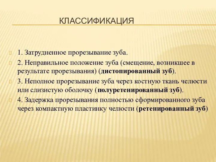 КЛАССИФИКАЦИЯ 1. Затрудненное прорезывание зуба. 2. Неправильное положение зуба (смещение, возникшее в