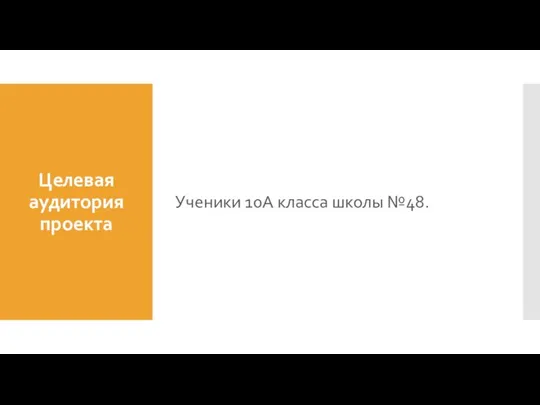 Целевая аудитория проекта Ученики 10А класса школы №48.