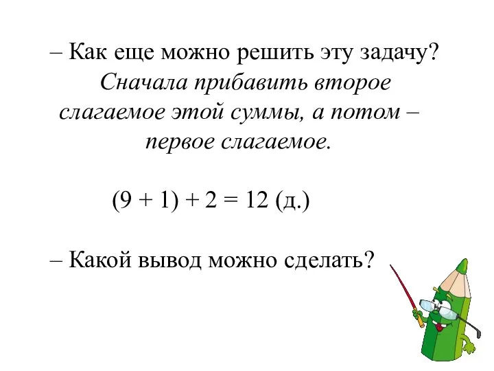 – Как еще можно решить эту задачу? Сначала прибавить второе слагаемое этой