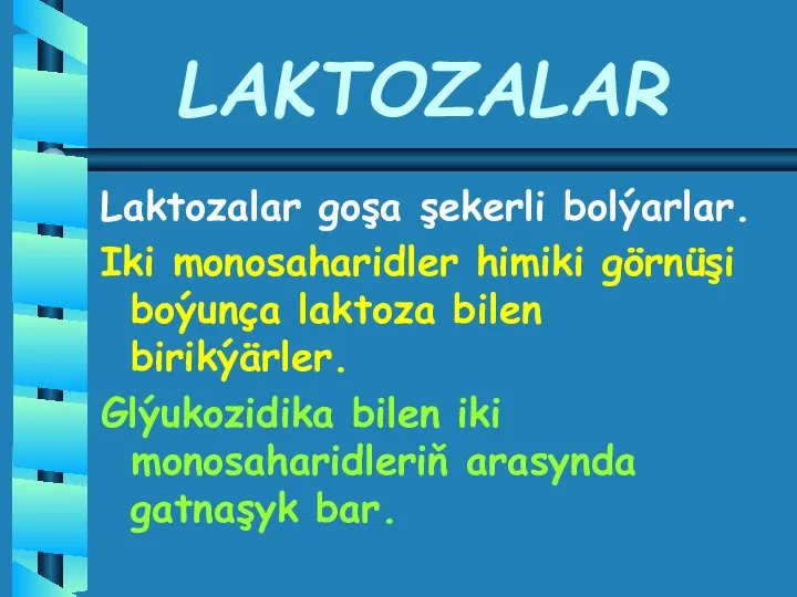 LAKTOZALAR Laktozalar goşa şekerli bolýarlar. Iki monosaharidler himiki görnüşi boýunça laktoza bilen