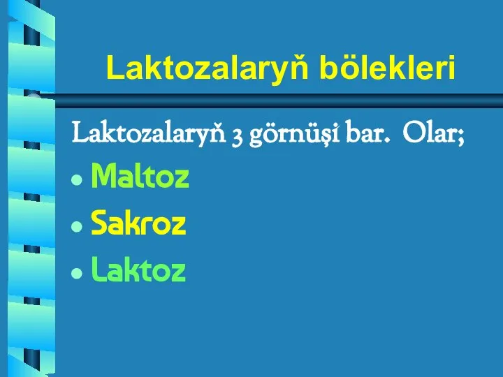 Laktozalaryň bölekleri Laktozalaryň 3 görnüşi bar. Olar; Maltoz Sakroz Laktoz