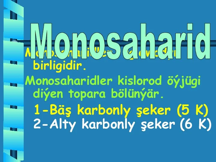 Monosaharidler uglewodyň birligidir. Monosaharidler kislorod öýjügi diýen topara bölünýär. 1-Bäş karbonly şeker