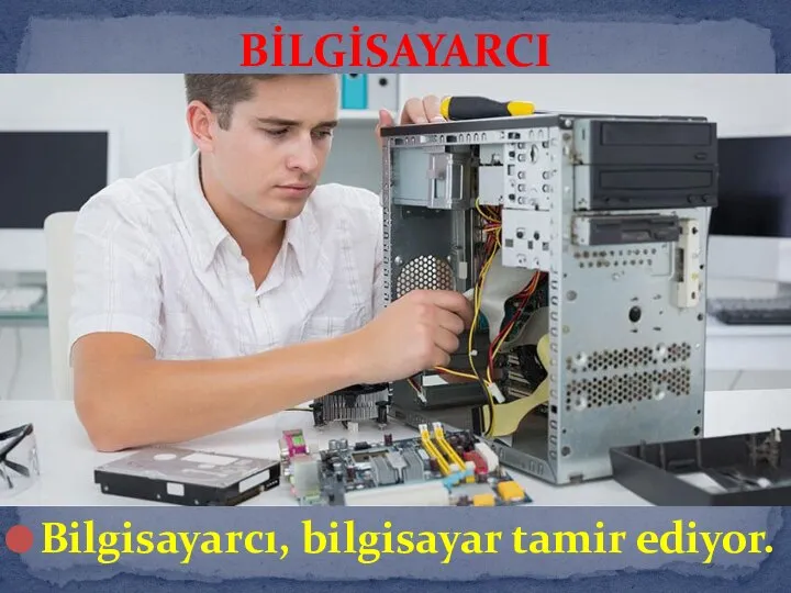 Bilgisayarcı, bilgisayar tamir ediyor. BİLGİSAYARCI