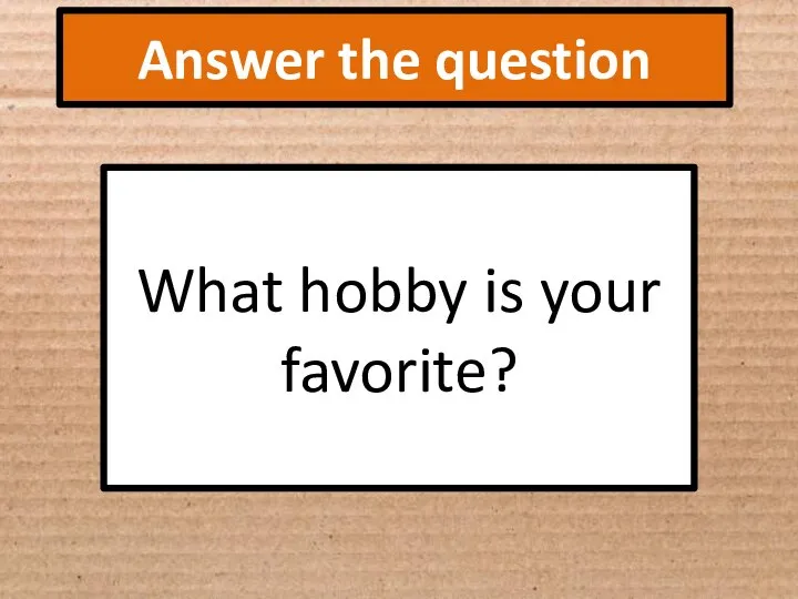 Answer the question What hobby is your favorite?