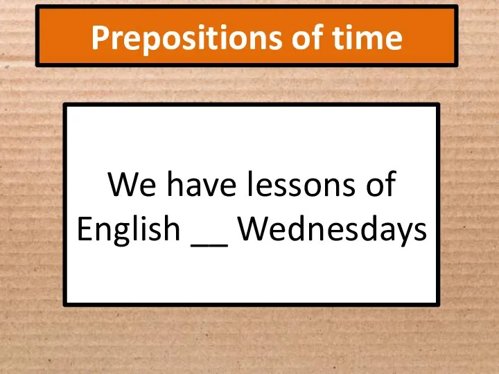 Prepositions of time We have lessons of English __ Wednesdays