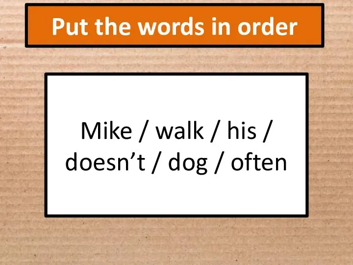 Put the words in order Mike / walk / his / doesn’t / dog / often