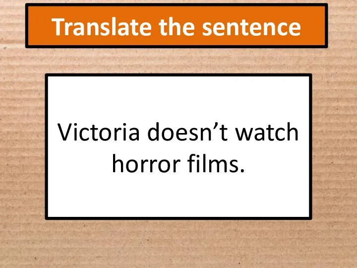 Translate the sentence Victoria doesn’t watch horror films.