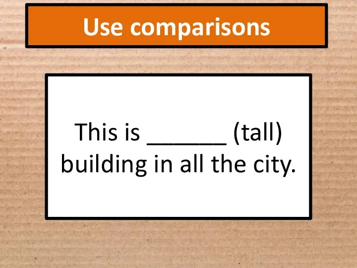 Use comparisons This is ______ (tall) building in all the city.