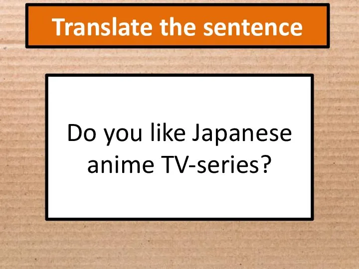 Translate the sentence Do you like Japanese anime TV-series?