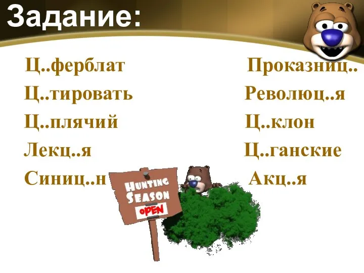 Задание: Ц..ферблат Проказниц.. Ц..тировать Революц..я Ц..плячий Ц..клон Лекц..я Ц..ганские Синиц..н Акц..я