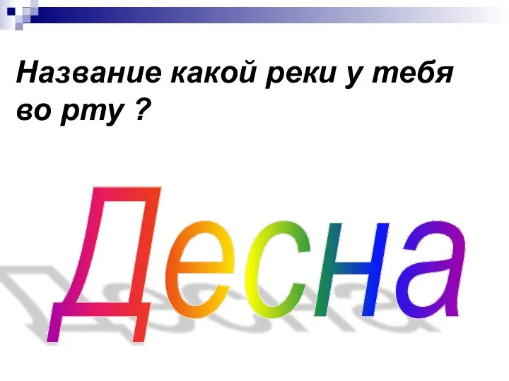 Название какой реки у тебя во рту ? Десна