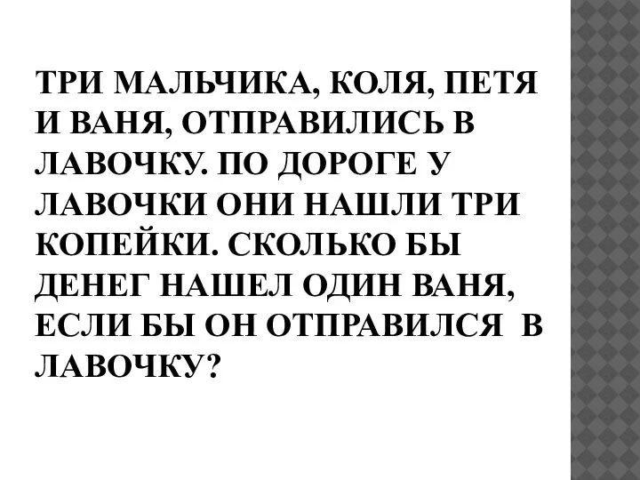 ТРИ МАЛЬЧИКА, КОЛЯ, ПЕТЯ И ВАНЯ, ОТПРАВИЛИСЬ В ЛАВОЧКУ. ПО ДОРОГЕ У