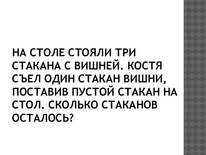 НА СТОЛЕ СТОЯЛИ ТРИ СТАКАНА С ВИШНЕЙ. КОСТЯ СЪЕЛ ОДИН СТАКАН ВИШНИ,