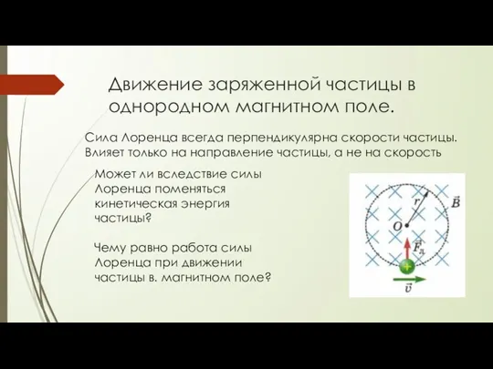 Движение заряженной частицы в однородном магнитном поле. Сила Лоренца всегда перпендикулярна скорости