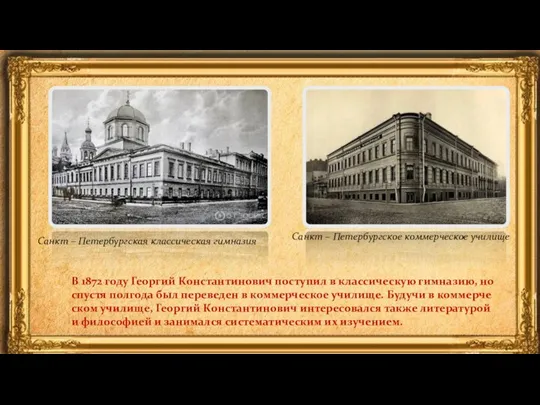В 1872 году Георгий Константинович поступил в классическую гимназию, но спустя полгода