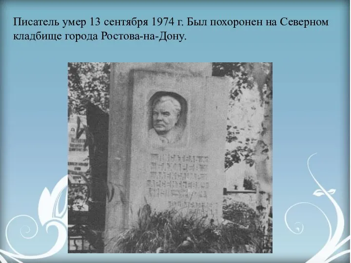 Писатель умер 13 сентября 1974 г. Был похоронен на Северном кладбище города Ростова-на-Дону.