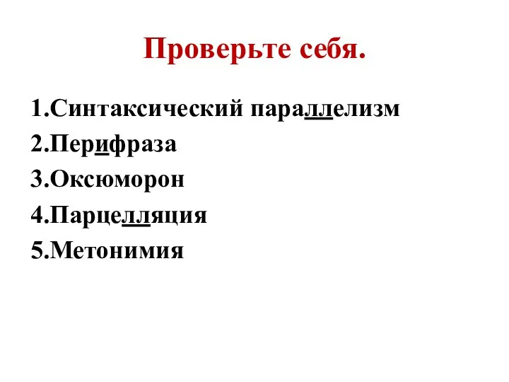 Проверьте себя. 1.Синтаксический параллелизм 2.Перифраза 3.Оксюморон 4.Парцелляция 5.Метонимия