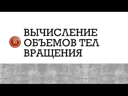 ВЫЧИСЛЕНИЕ ОБЪЕМОВ ТЕЛ ВРАЩЕНИЯ