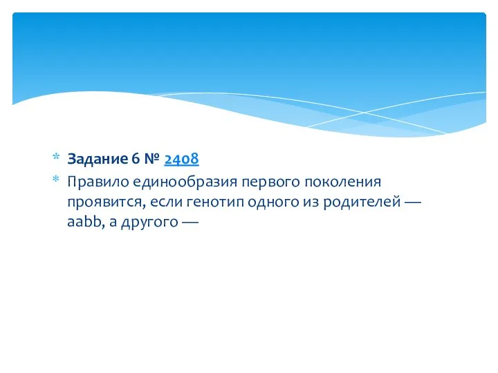 Задание 6 № 2408 Правило единообразия первого поколения проявится, если генотип одного