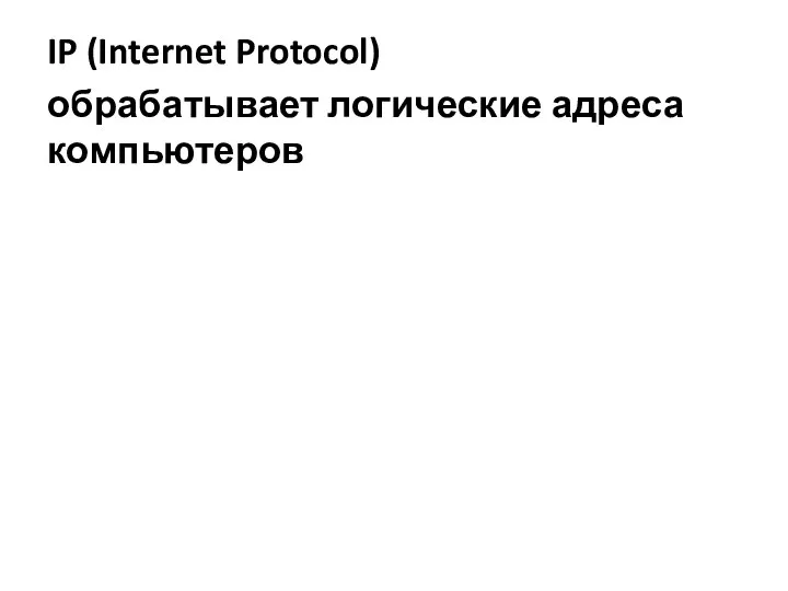 IP (Internet Protocol) обрабатывает логические адреса компьютеров