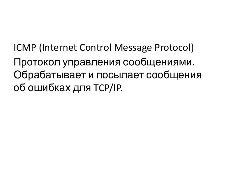 ICMP (Internet Control Message Protocol) Протокол управления сообщениями. Обрабатывает и посылает сообщения об ошибках для TCP/IP.
