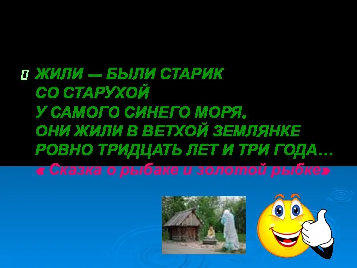 ЖИЛИ – БЫЛИ СТАРИК СО СТАРУХОЙ У САМОГО СИНЕГО МОРЯ. ОНИ ЖИЛИ