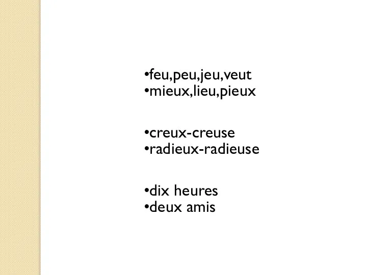 feu,peu,jeu,veut mieux,lieu,pieux creux-creuse radieux-radieuse dix heures deux amis