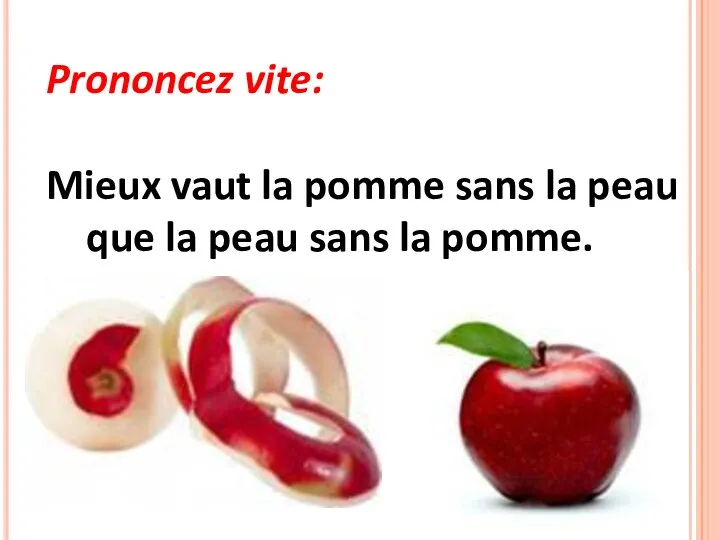 Prononcez vite: Mieux vaut la pomme sans la peau que la peau sans la pomme.