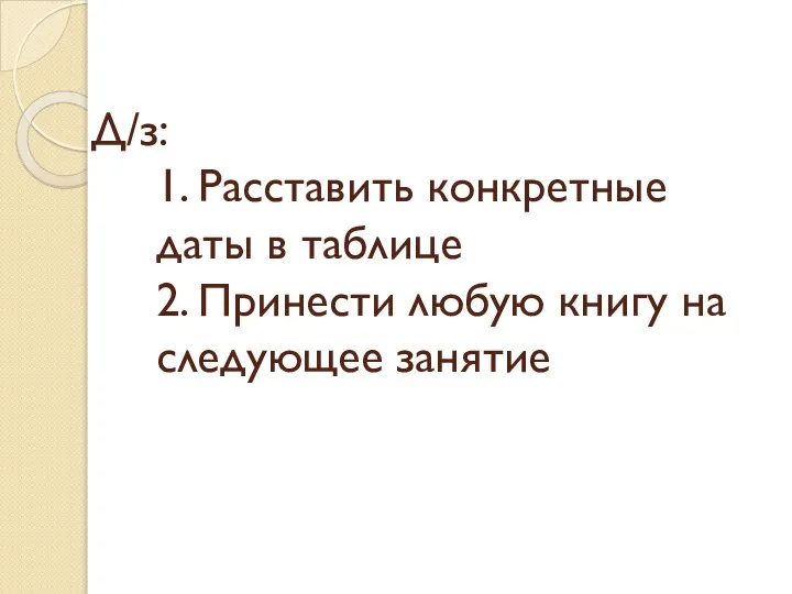 Д/з: 1. Расставить конкретные даты в таблице 2. Принести любую книгу на следующее занятие