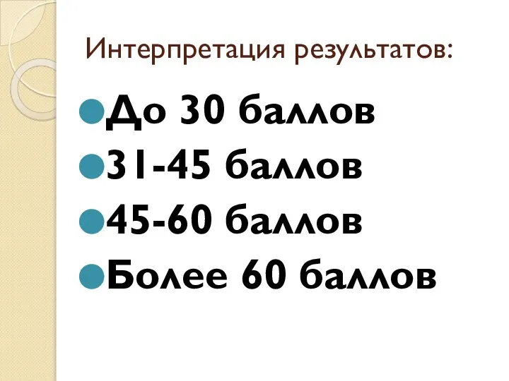 Интерпретация результатов: До 30 баллов 31-45 баллов 45-60 баллов Более 60 баллов