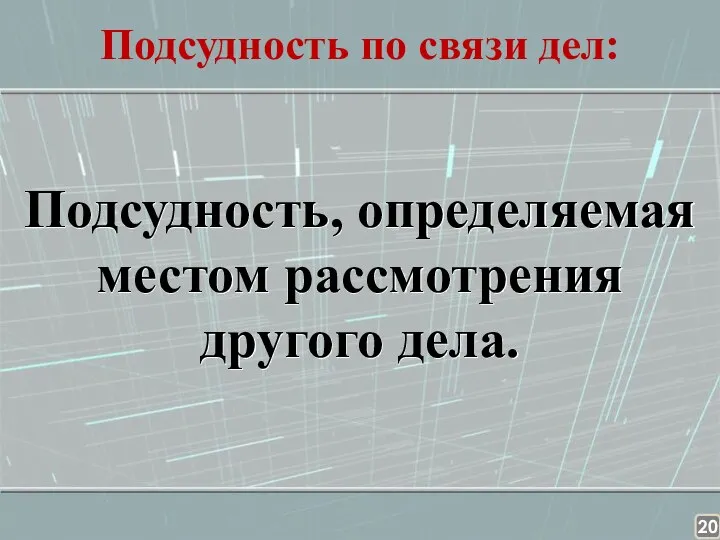 Подсудность по связи дел: Подсудность, определяемая местом рассмотрения другого дела.