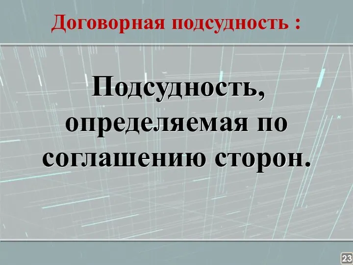 Договорная подсудность : Подсудность, определяемая по соглашению сторон.