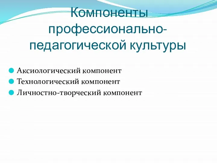 Компоненты профессионально-педагогической культуры Аксиологический компонент Технологический компонент Личностно-творческий компонент