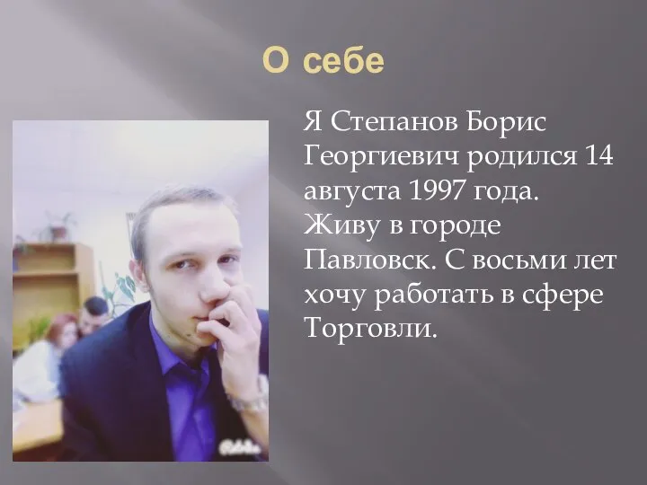 О себе Я Степанов Борис Георгиевич родился 14 августа 1997 года. Живу