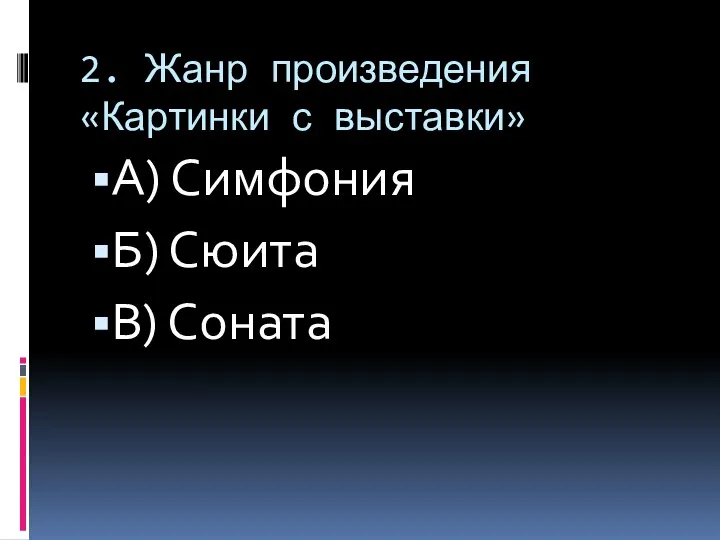 2. Жанр произведения «Картинки с выставки» А) Симфония Б) Сюита В) Соната