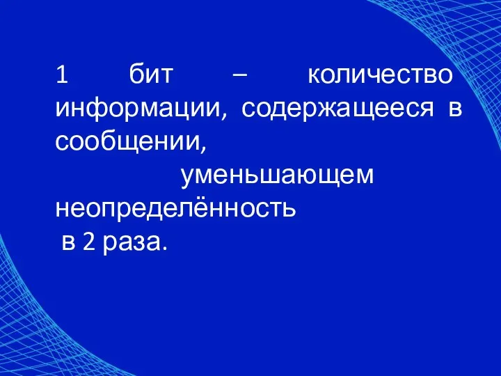 1 бит – количество информации, содержащееся в сообщении, уменьшающем неопределённость в 2 раза.