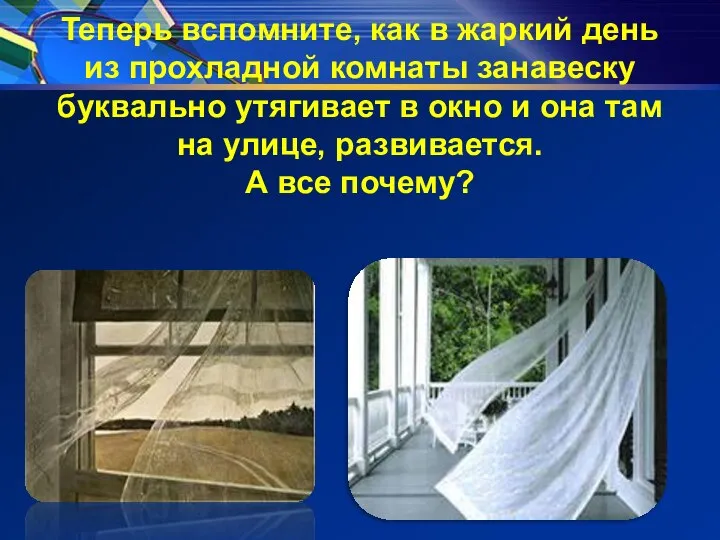 Теперь вспомните, как в жаркий день из прохладной комнаты занавеску буквально утягивает