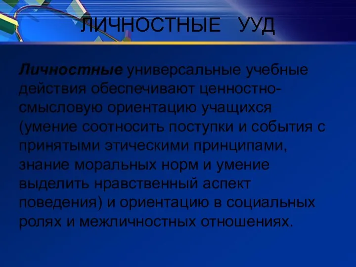 ЛИЧНОСТНЫЕ УУД Личностные универсальные учебные действия обеспечивают ценностно-смысловую ориентацию учащихся (умение соотносить