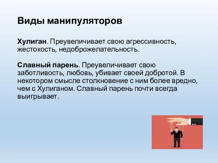 Виды манипуляторов Хулиган. Преувеличивает свою агрессивность, жестокость, недоброжелательность. Славный парень. Преувеличивает свою